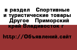  в раздел : Спортивные и туристические товары » Другое . Приморский край,Владивосток г.